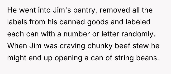 He went into Jim's pantry, removed all the labels from...