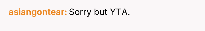 asiangontear Sorry but YTA.