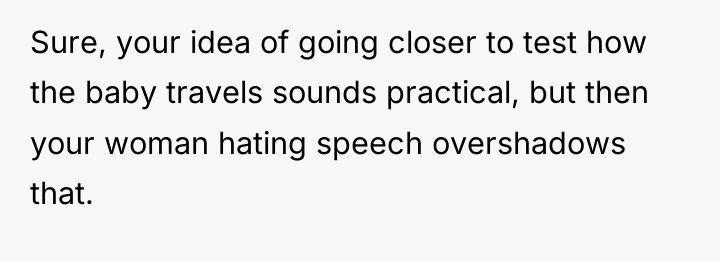 Sure, your idea of going closer to test how the...