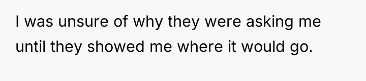 I was unsure of why they were asking me until...