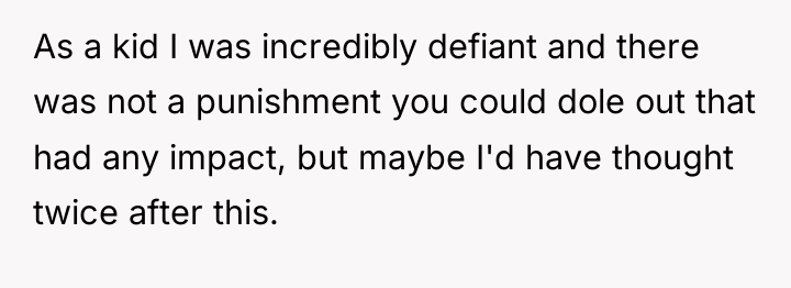 As a kid I was incredibly defiant and there was...