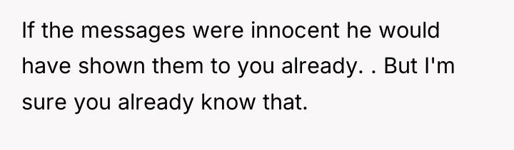If the messages were innocent he would have shown them...