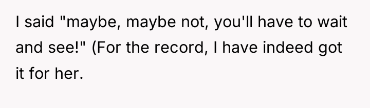 I said "maybe, maybe not, you'll have to wait and...