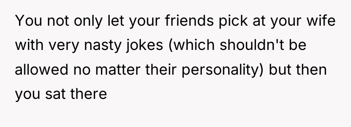 You not only let your friends pick at your wife...