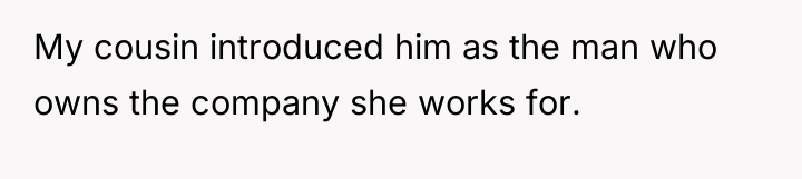 My cousin introduced him as the man who owns the...