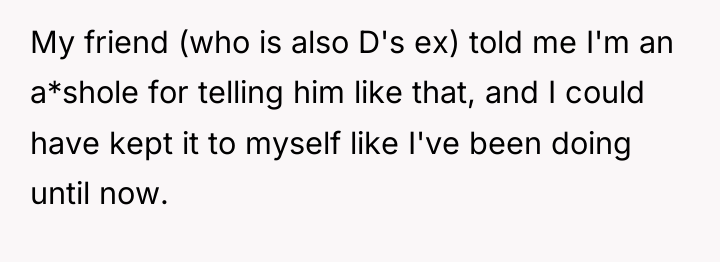 My friend (who is also D's ex) told me I'm...