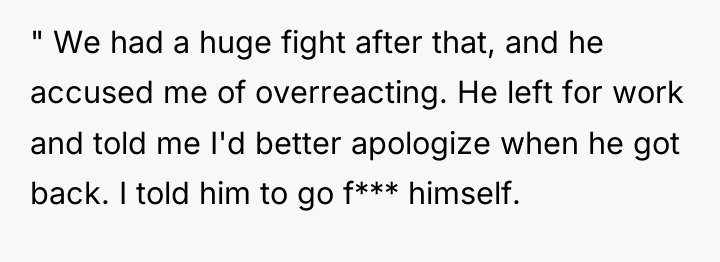" We had a huge fight after that, and he...