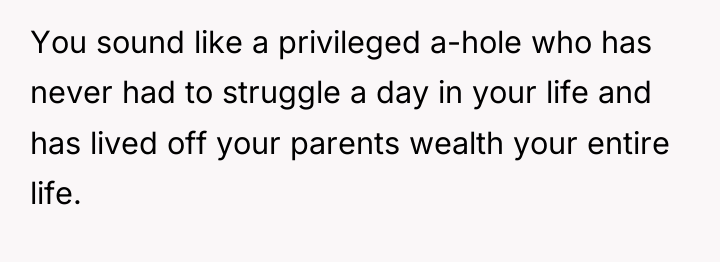 You sound like a privileged a-hole who has never had...