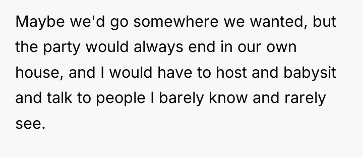 Maybe we'd go somewhere we wanted, but the party would...