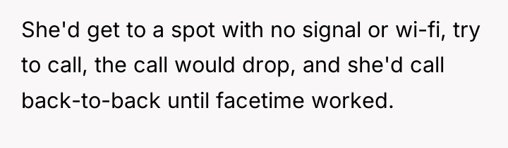 She'd get to a spot with no signal or wi-fi,...