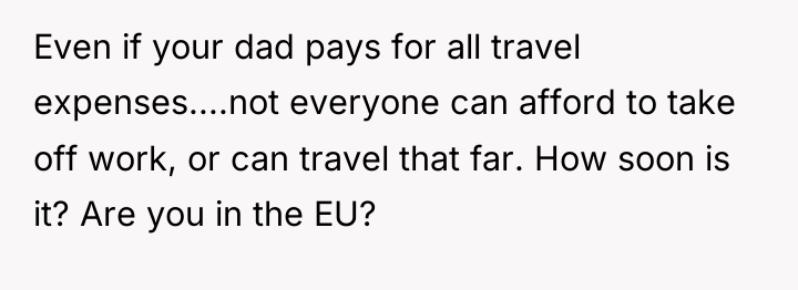 Even if your dad pays for all travel expenses....not everyone...
