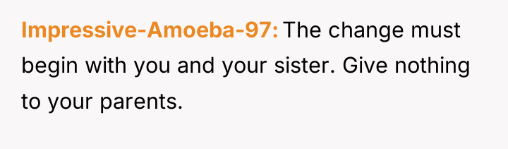 Impressive-Amoeba-97 The change must begin with you and your sister....