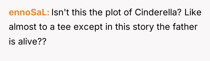 ennoSaL Isn't this the plot of Cinderella? Like almost to...