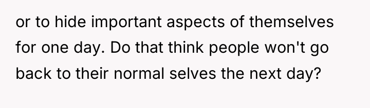 or to hide important aspects of themselves for one day....