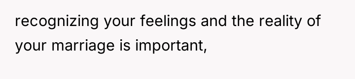 recognizing your feelings and the reality of your marriage is...