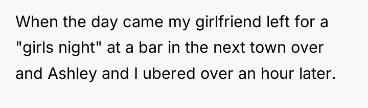 When the day came my girlfriend left for a "girls...