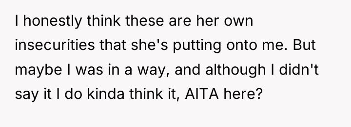 I honestly think these are her own insecurities that she's...