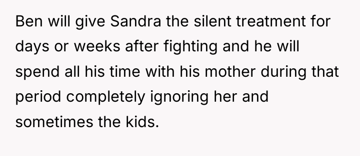 Ben will give Sandra the silent treatment for days or...