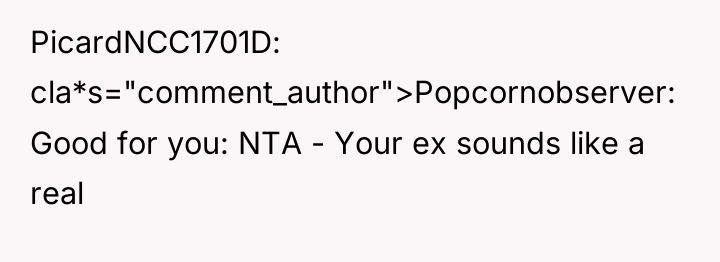 PicardNCC1701D cla*s="comment_author">Popcornobserver: Good for you: NTA - Your ex sounds...