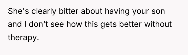 She's clearly bitter about having your son and I don't...