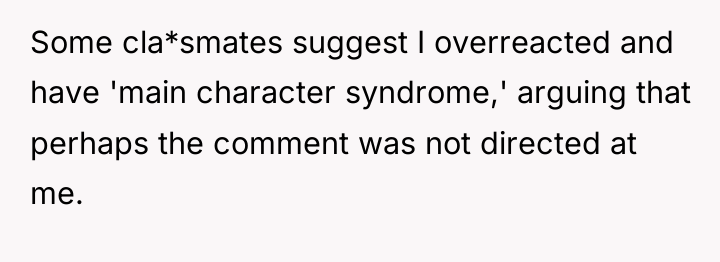 Some cla*smates suggest I overreacted and have 'main character syndrome,'...