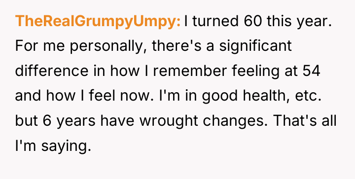 TheRealGrumpyUmpy I turned 60 this year. For me personally, there's...