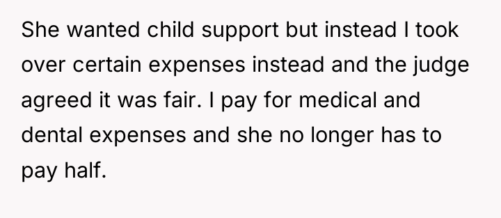She wanted child support but instead I took over certain...