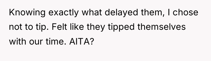 Knowing exactly what delayed them, I chose not to tip....