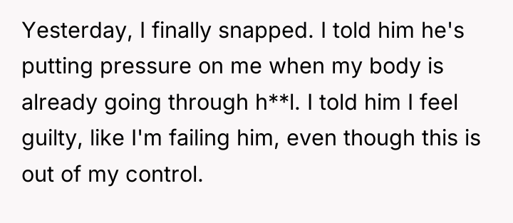 Yesterday, I finally snapped. I told him he's putting pressure...