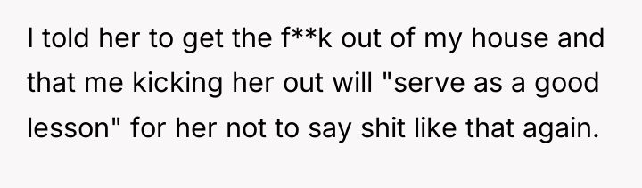 I told her to get the f**k out of my...