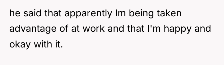 he said that apparently Im being taken advantage of at...