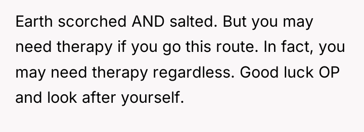 Earth scorched AND salted. But you may need therapy if...