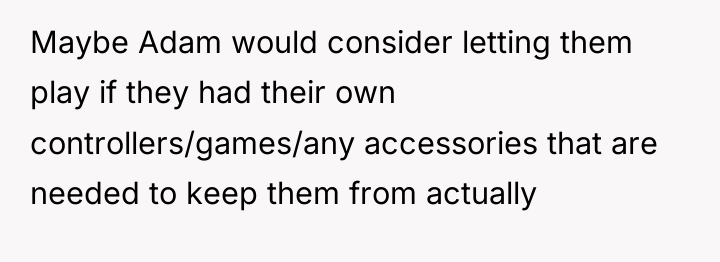 Maybe Adam would consider letting them play if they had...