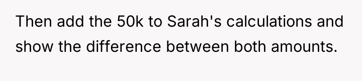 Then add the 50k to Sarah's calculations and show the...
