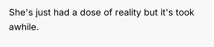 She's just had a dose of reality but it's took...