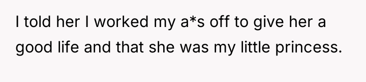 I told her I worked my a*s off to give...
