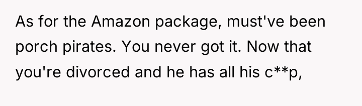 As for the Amazon package, must've been porch pirates. You...