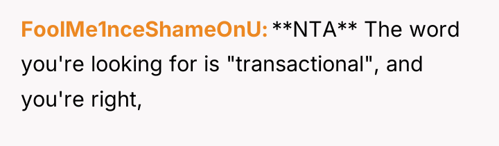 FoolMe1nceShameOnU **NTA** The word you're looking for is "transactional", and...