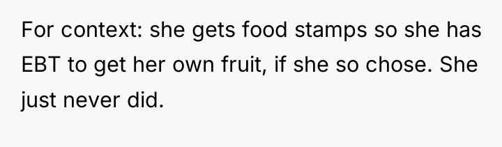 For context: she gets food stamps so she has EBT...