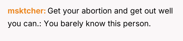 msktcher Get your abortion and get out well you can.:...