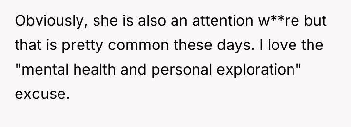 Obviously, she is also an attention w**re but that is...