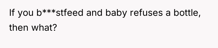 If you b***stfeed and baby refuses a bottle, then what?