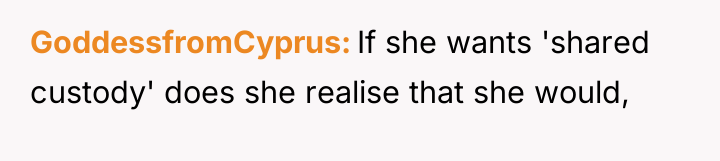 GoddessfromCyprus If she wants 'shared custody' does she realise that...
