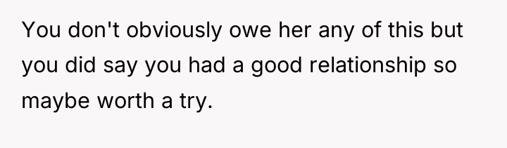 You don't obviously owe her any of this but you...