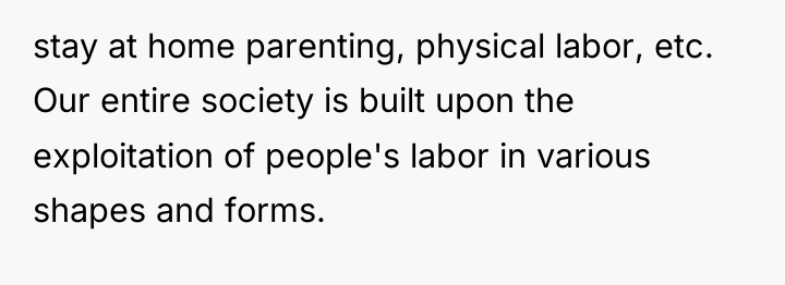 stay at home parenting, physical labor, etc. Our entire society...