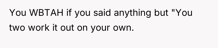 You WBTAH if you said anything but "You two work...