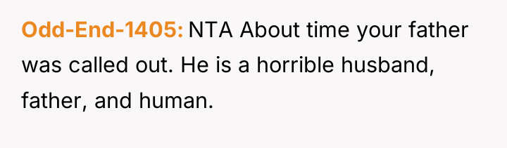 Odd-End-1405 NTA About time your father was called out. He...