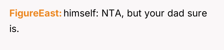 FigureEast himself: NTA, but your dad sure is.