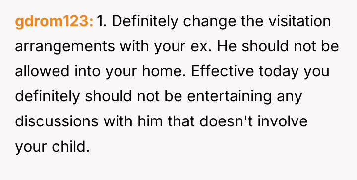 gdrom123 1. Definitely change the visitation arrangements with your ex....