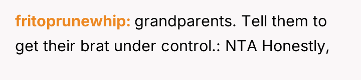 fritoprunewhip grandparents. Tell them to get their brat under control.:...